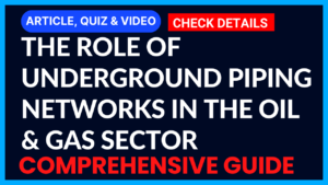 Read more about the article The Role of Underground Piping Networks in the Oil & Gas Sector II Comprehensive Guide II 5 FAQs, Quiz & Video