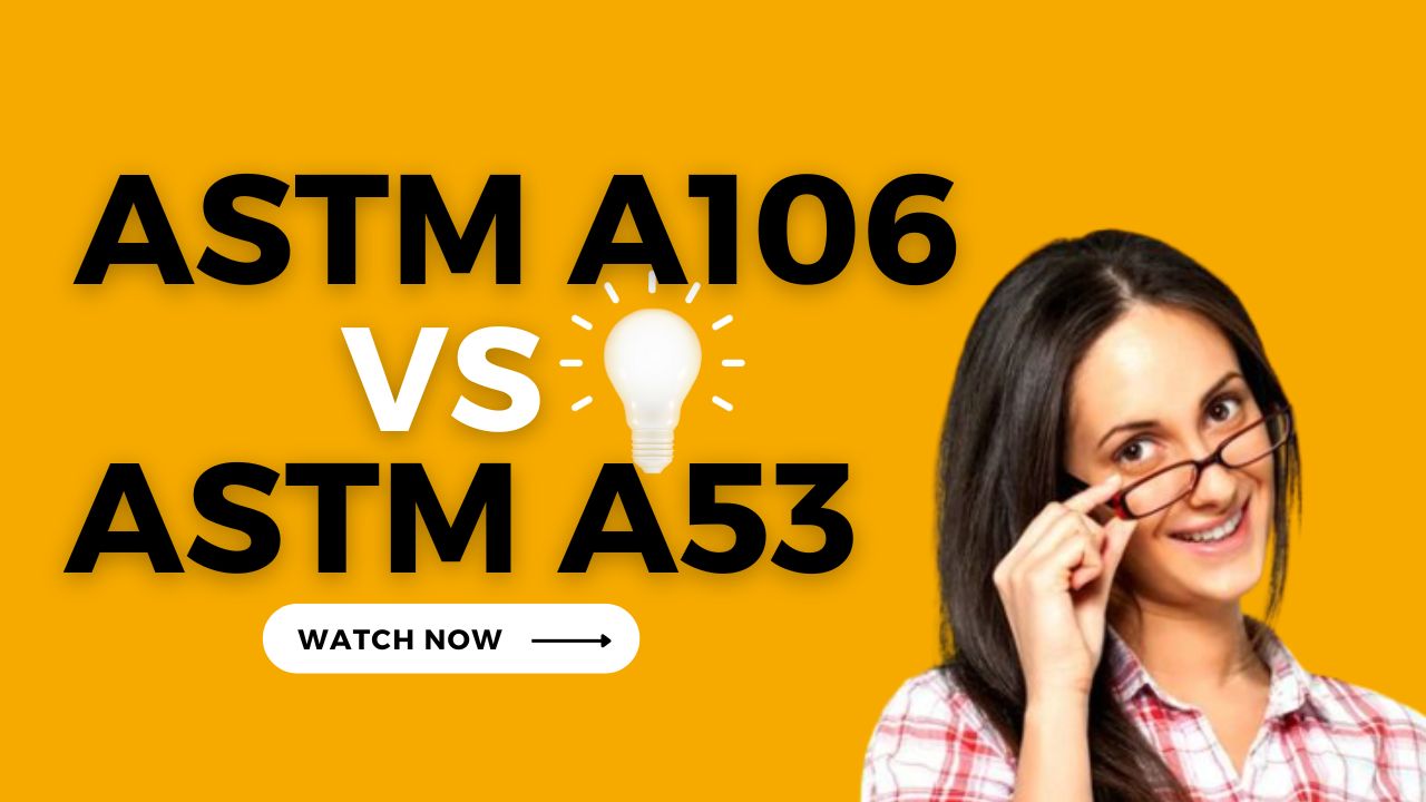 You are currently viewing ASTM A106 vs ASTM A53: A Comprehensive Comparison II Quiz & Video