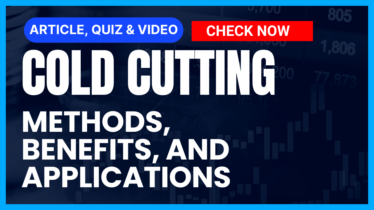 You are currently viewing Cold Cutting: Methods, Benefits, and Applications: Comprehensive Guide II 5 FAQs, Quiz & Video